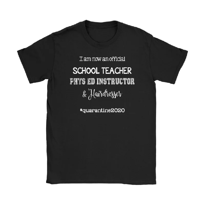 pre-shrunk t-shirts -I am now a TEACHER, PHYS ED Instructor, & Hairdresser Women's T-Shirt #quarantine2020