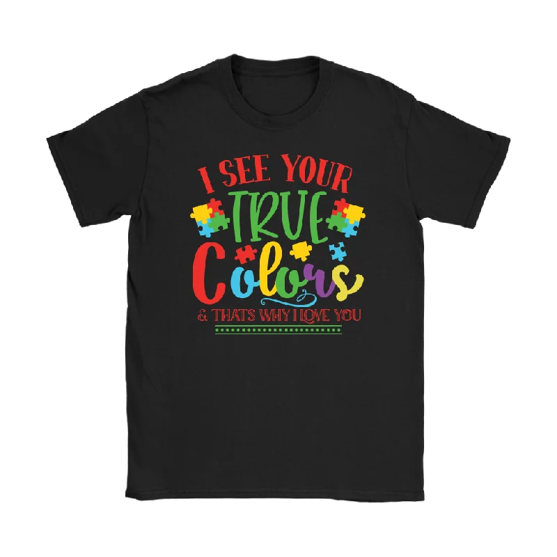 seminar t-shirts pro -I See Your True Colors and that's Why I Love You, Women's Autism Awareness T-Shirt