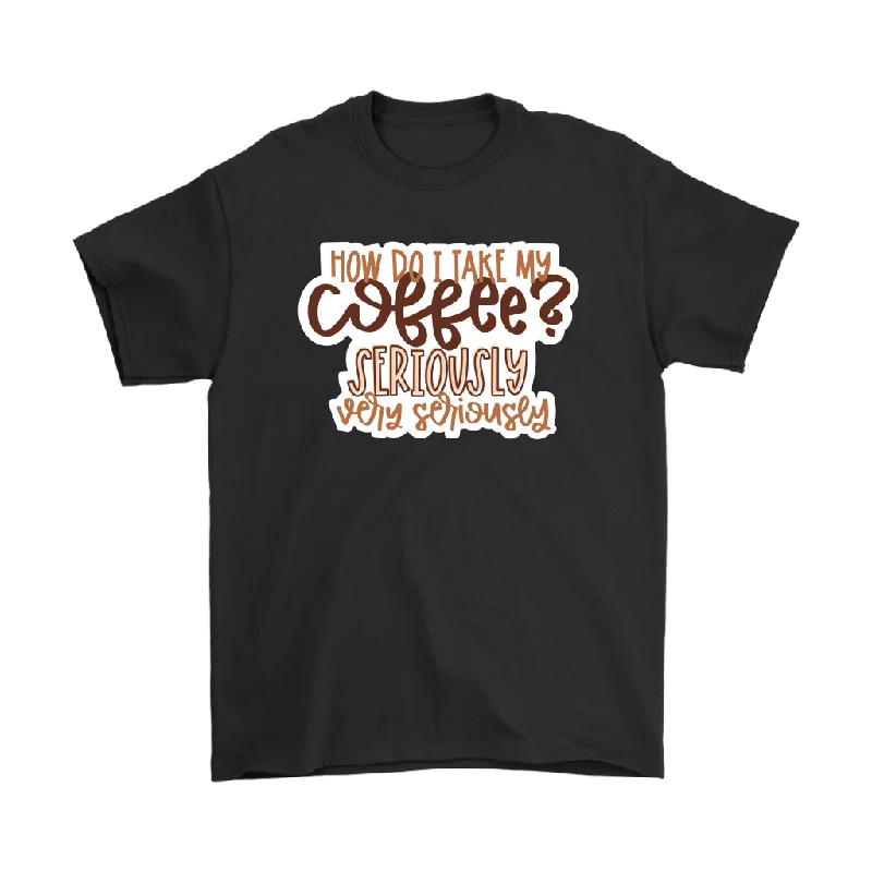 soccer fan t-shirts -I Take My Coffee Very Seriously Men's and Women's T-Shirt