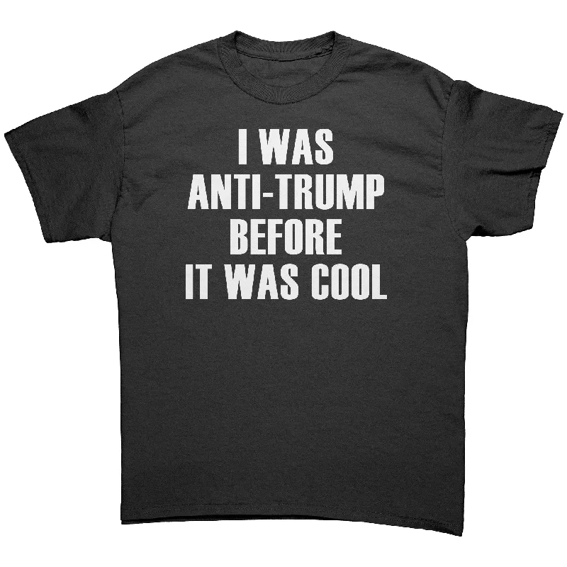 ruffle hem t-shirts -I was Anti-Trump Before it was Cool Unisex T-Shirt